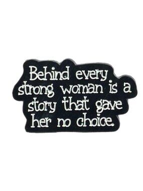 Behind Every Strong Woman Is A Story That Gave Her No Choice Pin Black Metal
